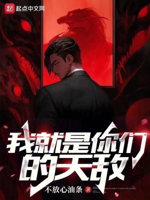 我就是你们的天敌八一中文网 我就是你们的天敌八一中文网