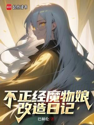 不正经魔物娘改造日记 无防盗 不正经魔物娘改造日记 无防盗