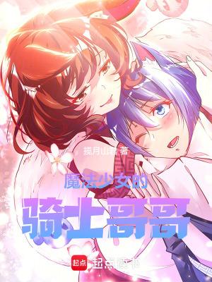 魔法少女的骑士哥哥无错 魔法少女的骑士哥哥无错