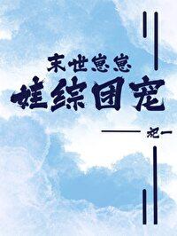 末世崽崽娃综团宠TXT 末世崽崽娃综团宠TXT