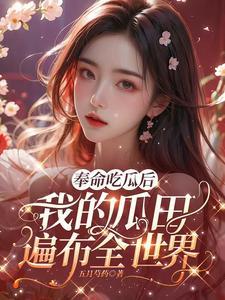 奉命吃瓜后我的瓜田遍布全世界 奉命吃瓜后我的瓜田遍布全世界