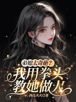 弟媳太奇葩?我用拳头教她做人 弟媳太奇葩?我用拳头教她做人