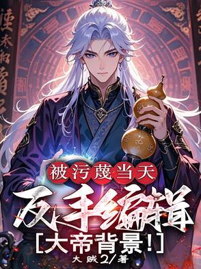 被污蔑当天反手编辑大帝背景修为等级 被污蔑当天反手编辑大帝背景修为等级