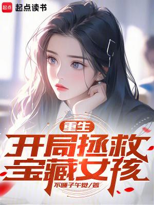 重生开局拯救宝藏女孩薛睿 重生开局拯救宝藏女孩薛睿