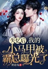 失忆后,我的小马甲被霸总曝光了 失忆后,我的小马甲被霸总曝光了
