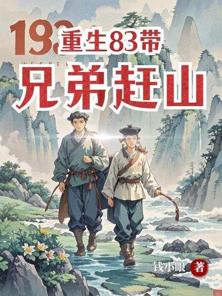 重生83:带兄弟赶山 重生83:带兄弟赶山